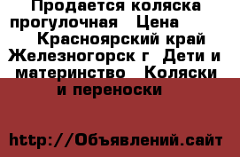 Продается коляска прогулочная › Цена ­ 4 500 - Красноярский край, Железногорск г. Дети и материнство » Коляски и переноски   